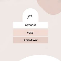 a pink and white background with the words, kindness goes a long way on it