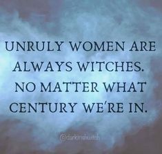 an image of a quote from the book unruly women are always witches no matter what century we're in