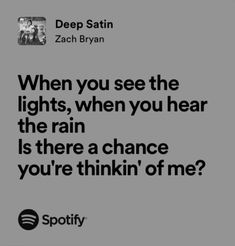 a quote from deep satin with the caption when you see the lights, when you hear the rain is there a chance to you're think of me?