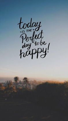 the words today is the perfect day to be happy