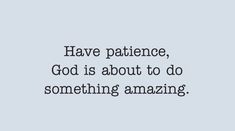 a quote that says have patience, god is about to do something amazing