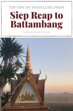 the top tips on traveling from step reap to batamhang temple in thailand