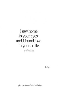 a quote that says i saw home in your eyes, and i found love in your smile