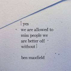 a piece of paper that has some type of text on it with the words, yes we are allowed to miss people we are better off without