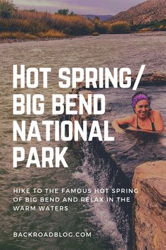 a woman swimming in the water with text that reads hot spring / big bend national park hike