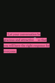 a black background with pink text that says let your conversation be gracious and attractive so that you will have the right response for everyone