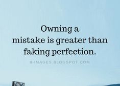 an image with the words owning a mistake is greater than faking perfection