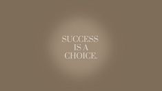 the words success is a choice on a brown background