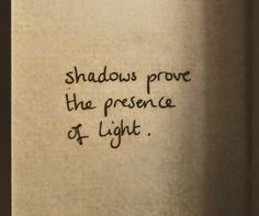 a piece of paper with writing on it that says shadows prove the presence of light