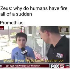 a man is talking to someone on fox5 with the caption that reads, jesus why do humans have fire and all of a sudden promethus