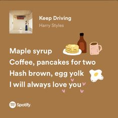 some food and drinks on a table with the words maple syrup coffee, pancakes for two hash brown, egg yolk i will always love you