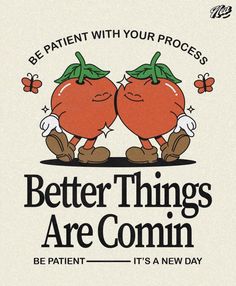 two tomatoes with the words, be patient with your process better things are comin '