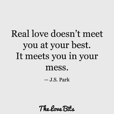 the love bits quote real love doesn't meet you at your best it meets you in your mess