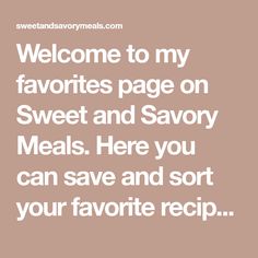 the words welcome to my favorite page on sweet and savory meals here you can save and sort your favorite recipe