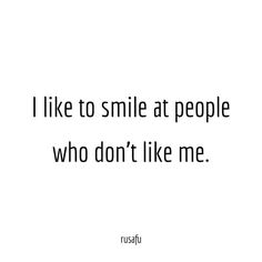 the words i like to smile at people who don't like me