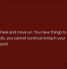 a red background with the words heal and move on you have things to do, you cannot continue living in your past