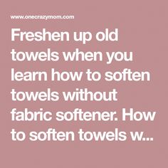 a quote that reads, freshen up old towels when you learn how to soften towels without fabric