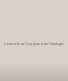 the words i want to be an i see jesus in her kinda girl