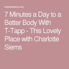 the text 7 minutes a day to a better body with t - tap - this lovely place