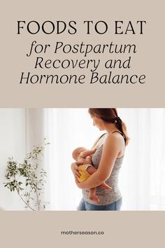 a woman holding a baby in her arms with the words foods to eat for postpartum recovery and hormone balance