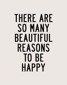 there are so many beautiful reasons to be happy in this life quotes, sayings and more