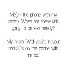 the text is written in black and white, which reads melon the phone with my mom when are these kids going to be less needy?