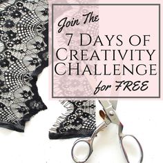 a pair of scissors and lace on top of a table with text overlay that reads, join the 7 days of creativity challenge for free