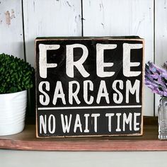 a wooden sign that says free sarcasm no wait time on top of a shelf