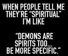 a black and white photo with the words, when people tell me they're spiritual i'm like demons are spirits too