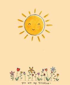 a drawing of a sun with flowers in the foreground and an inscription that says you are my sunshine