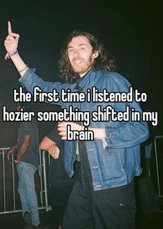 the first time i listened to hozier something shitted in my brain