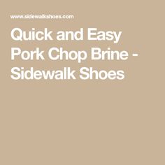 the words quick and easy pork chop brine side walk shoes are in white letters