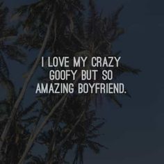 the words i love my crazy goof but so amazing boyfriend is in front of palm trees