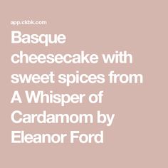 the text reads basque cheesecake with sweet spices from a whisper of cardamon by