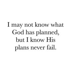 a quote that reads, i may not know what god has planned, but i know his plans never fail