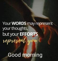 two hands touching each other with the words, your words may represent your thoughts, but your efforts represents respect you good morning