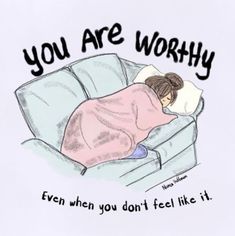 a drawing of a woman sleeping on a couch with the caption you are worthy even when you don't feel like it