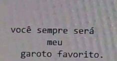 the words are written in black and white on a piece of paper that reads, voce sempre sera meu garoto favorito