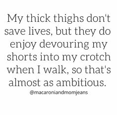 a quote that reads, my thick thighs don't save lives, but they do enjoy