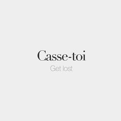 the words casse - toi get lost are displayed in black and white letters