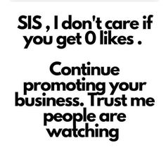 a black and white poster with the words sis, i don't care if you get 0 likes continue promoting your business trust me people are watching