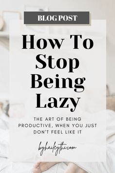 a person laying in bed with the text how to stop being lazy