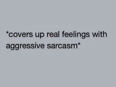 the words covers up real feelings with aggressive sarcasm on a gray background,