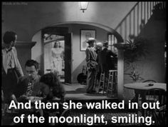 an old movie scene with the caption and then she walked in out of the moonlight, smiling