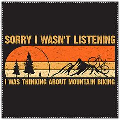 an orange and black shirt with the words sorry i was listening, i was thinking about mountain biking