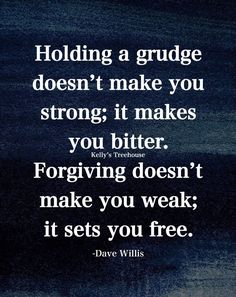 a quote that reads holding a grudge doesn't make you strong it makes you bitter