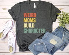 Weird Moms Build Character Shirt - Unisex T Shirt, Women Racerback Tank, Long Sleeve T-Shirt Tees Tshirt Sweatshirt Sweater Hoodie Gift For Men Women Boys Girls Well, let's say goodbye to all this boring apparel... The GodBlessThisDesign team creates custom clothes with great designs to suit all tastes. Our unique and blessed designs are a blast fit for every occasion and always a perfect fit... We combine our beautiful designs with high quality apparel like no one has ever done before. There's Funny Nurse Shirts, Unisex Gift, Nice Design, Nursing Shirts, High Quality T Shirts, Cute Tshirts, Eat Sleep, Mama Shirt, Mom Shirt