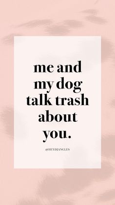 a quote that says, me and my dog talk trash about you on pink background