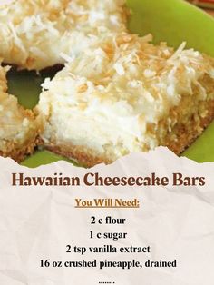 Ingredients\n2 c flour\n1 c sugar\n16 oz cream cheese\n4 c sugar\n2 eggs\n2 tsp vanilla\n16 oz crushed pineapple\n2 c coconut\n2 Tbsp butter\nInstructions\nCombine flour, sugar and butter. Pat into ungreased 9X13 pan. Bake at 350 for 14-19 minutes.\nMix cream cheese, sugar, milk and eggs. Fold in vanilla, pineapple. Spread over crust.\nCombine coconut, melted butter. Sprinkle over pineapple layer. Bake 350 for 15-20 minutes.\n#HawaiianCheesecakeBars #PineappleTemptations #CheesecakeLovers Pineapple Spread, Hawaiian Cheesecake, Dessert Aux Fruits, Bake Cookies, Cookie Bar Recipes, Dump Cake, Dessert Bar, Coconut Recipes, Crushed Pineapple