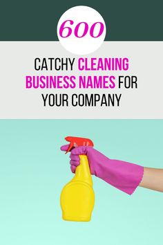 a hand holding a yellow spray bottle with the words 600 catchy cleaning business names for your company